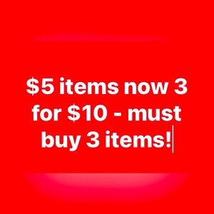 Large selection of $5 items now 3 for $10! Must buy 3 items.